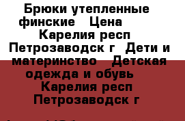 Брюки утепленные, финские › Цена ­ 400 - Карелия респ., Петрозаводск г. Дети и материнство » Детская одежда и обувь   . Карелия респ.,Петрозаводск г.